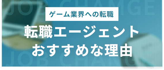 ゲーム業界で転職エージェントがおすすめな理由